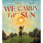 We Carry the Sun - Hardcover