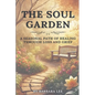 The Soul Garden: A Seasonal Path of Healing Through Grief and Loss - Paperback