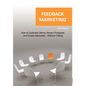 Feedback Marketing How to Duplicate Clients, Attract Prospects, and Create Advocates... Without Talking - Hardcover