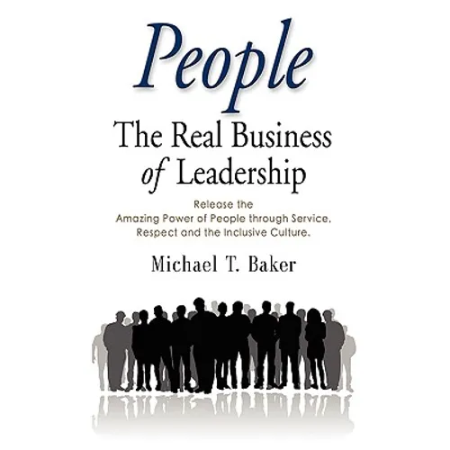 People: The Real Business of Leadership - Release the Amazing Power of People Through Service, Respect and the Inclusive Cultu - Paperback