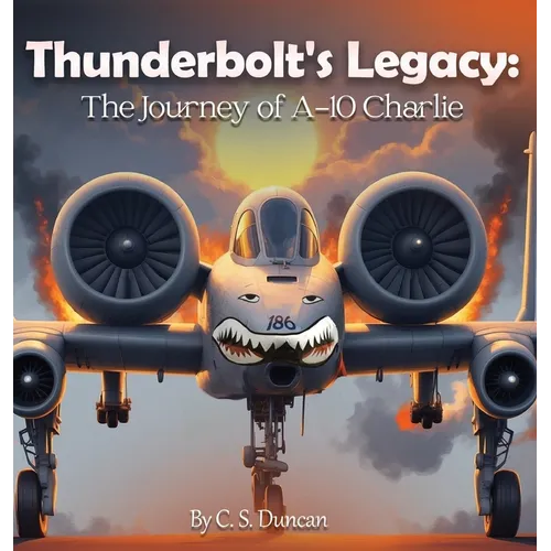 Thunderbolt's Legacy: The Journey of A-10 Charlie - Hardcover