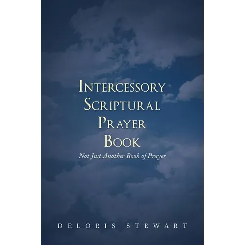 Intercessory Scriptural Prayer Book: Not Just Another Book of Prayer - Paperback