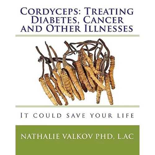 Cordyceps: Treating Diabetes, Cancer and Other Illnesses: It could save your life - Paperback