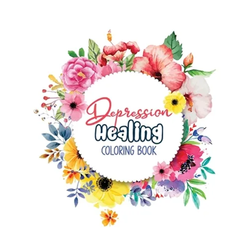 Depression Healing Coloring Book: Depression Relief Coloring Book, Mindfulness and inspiring words Colouring Book to help you through difficult times, - Paperback