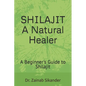 Shilajit: A Natural Healer: A Beginner's Guide to Shilajit - Paperback