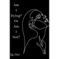 Am I Dying? Or Am I Not?: A short poem on the ups and downs of heartbreak, grief and depression - Paperback