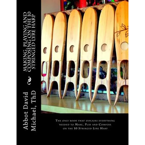 Making, Playing and Composing on the 10 Stringed Lyre Harp: Ancient Hebrew Diatonic 10-Stringed Lyre-Harp is easy to Play! - Paperback
