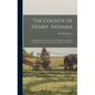 The County of Henry, Indiana: Topography, History, Art Folio: Including Chronological Chart of General, National, State, and County History - Hardcover