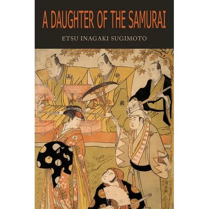 A Daughter of the Samurai: How a Daughter of Feudal Japan, Living Hundreds of Years in One Generation, Became a Modern American - Paperback