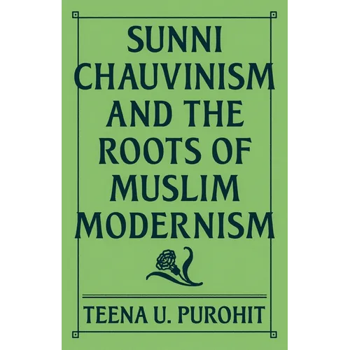 Sunni Chauvinism and the Roots of Muslim Modernism - Hardcover