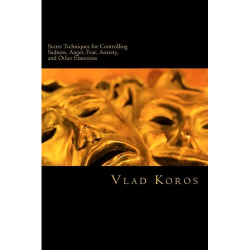 Secret Techniques For Controlling Sadness, Anger, Fear, Anxiety, And Other Emotions - Paperback