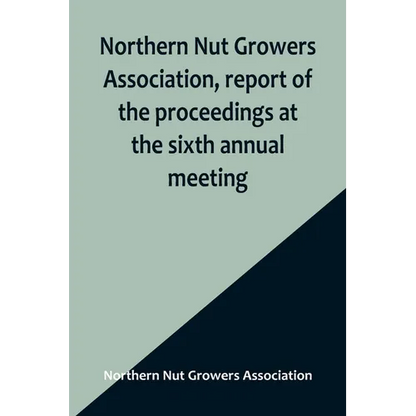 Northern Nut Growers Association, report of the proceedings at the sixth annual meeting; Rochester, New York, September 1 and 2, 1915 - Paperback