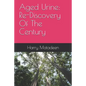 Aged Urine: Re-Discovery Of The Century - Paperback