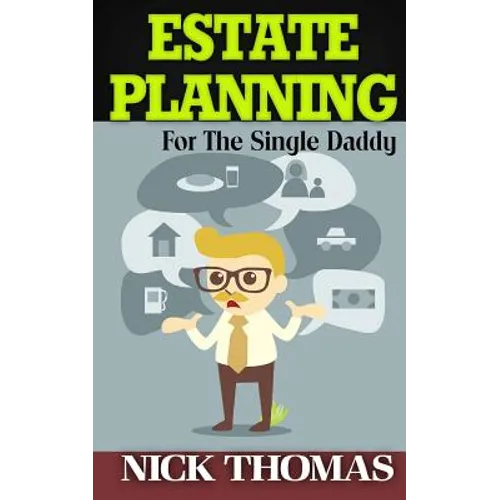 Estate Planning For The Single Daddy: A Simple Guide To Understanding The Basics Of Estate Planning - Paperback