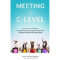 Meeting at C-Level: An Executive's Guide for Driving Strategy and Helping the Rest of Us Figure Out What the Boss Wants - Paperback