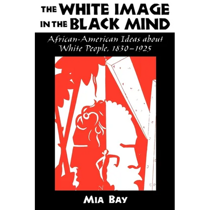 The White Image in the Black Mind: African-American Ideas about White People, 1830-1925 - Paperback