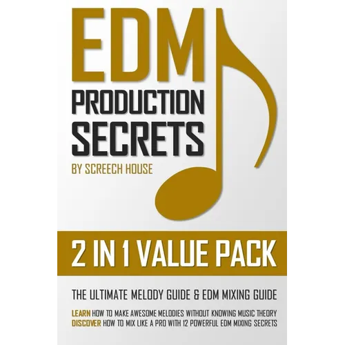 Edm Production Secrets (2 in 1 Value Pack): The Ultimate Melody Guide & EDM Mixing Guide (How to Make Awesome Melodies without Knowing Music Theory & - Paperback