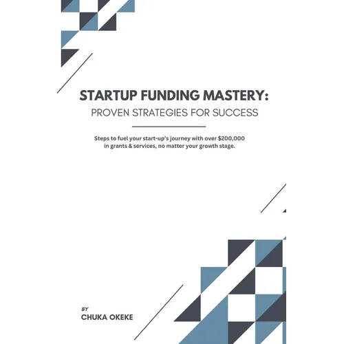 Startup Funding Mastery: Proven strategies for success: Steps to fuel your start-up's journey with over $200,000 in grants & services, no matte - Paperback