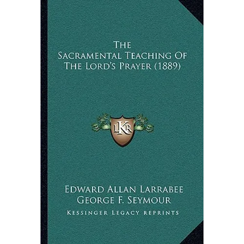 The Sacramental Teaching Of The Lord's Prayer (1889) - Paperback