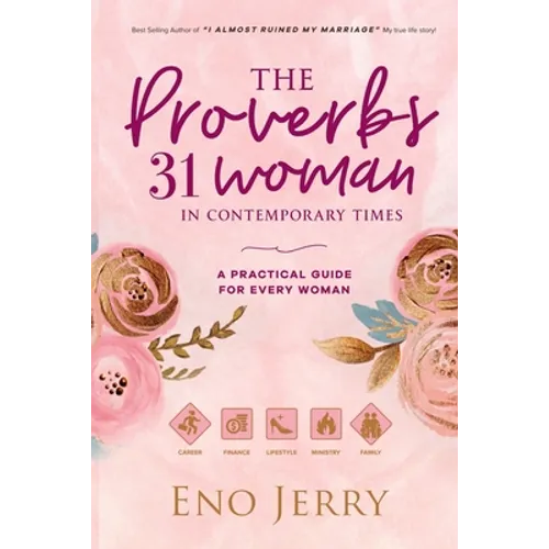 The Proverbs 31 Woman In Contemporary Times: A Practical Guide For Every Woman - Paperback
