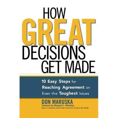 How Great Decisions Get Made: 10 Easy Steps for Reaching Agreement on Even the Toughest Issues - Paperback