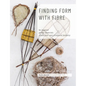 Finding Form with Fibre: be inspired, gather materials, and create your own sculptural basketry - Paperback