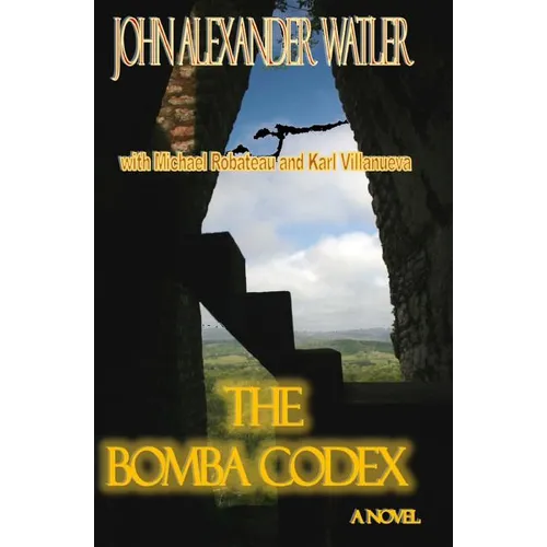 The Bomba Codex: A sacred, ancient Mayan manuscript (codex) found in a cave in Belize may contain the sacred words of the Maya supreme - Paperback
