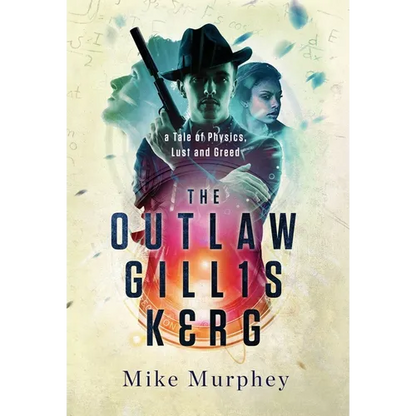 The Outlaw Gillis Kerg ... Physics, Lust and Greed Series, Book 4 - Hardcover