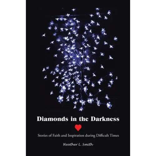 Diamonds in the Darkness: Stories of Faith and Inspiration During Difficult Times - Paperback