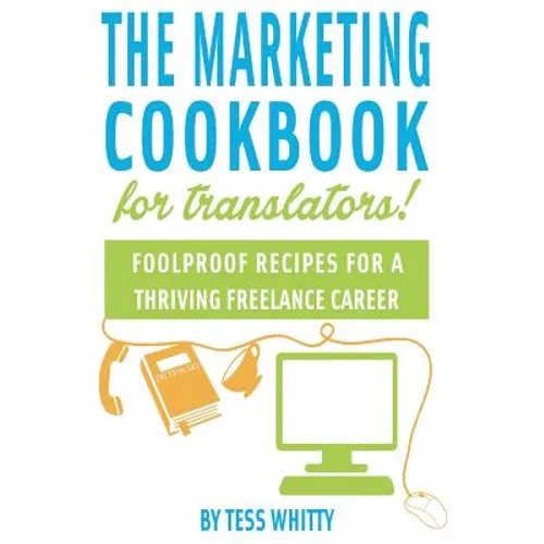 Marketing Cookbook for Translators: Foolproof recipes for a successful freelance career - Paperback