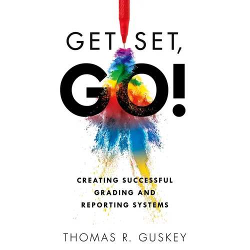 Get Set, Go!: Creating Successful Grading and Reporting Systems (an Action Plan for Leading Lasting Grading Reform in Changing Classrooms) - Paperback