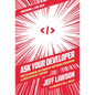 Ask Your Developer: How to Harness the Power of Software Developers and Win in the 21st Century - Hardcover