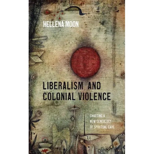 Liberalism and Colonial Violence: Charting a New Genealogy of Spiritual Care - Paperback