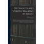 Of Ghostes and Spirites, Walking by Night: and of Straunge Noyses, Crackes, and Sundrie Forewarnings: Which Commonly Happen Before the Death of Men: G - Hardcover