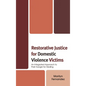 Restorative Justice for Domestic Violence Victims: An Integrated Approach to Their Hunger for Healing - Paperback
