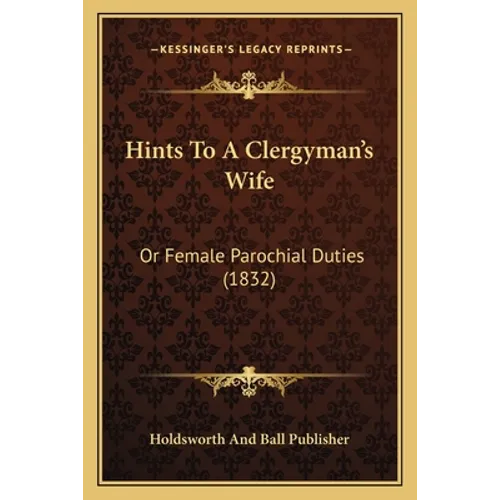 Hints To A Clergyman's Wife: Or Female Parochial Duties (1832) - Paperback