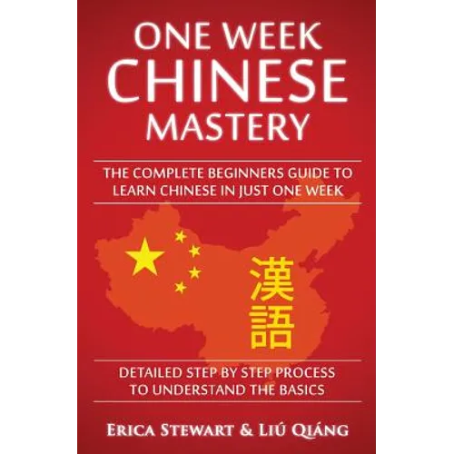 Chinese: One Week Chinese Mastery: The Complete Beginner's Guide to Learning Chinese in just 1 Week! Detailed Step by Step Proc - Paperback