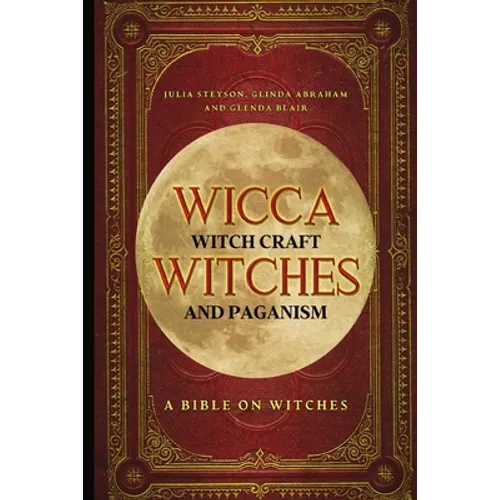 Wicca, Witch Craft, Witches and Paganism: A Bible on Witches: Witch Book (Witches, Spells and Magic 1) - Paperback