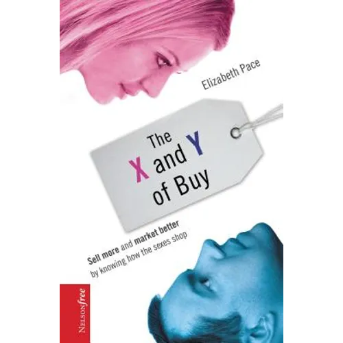 The X and Y of Buy: Sell More and Market Better by Knowing How the Sexes Shop (Nelsonfree) - Paperback