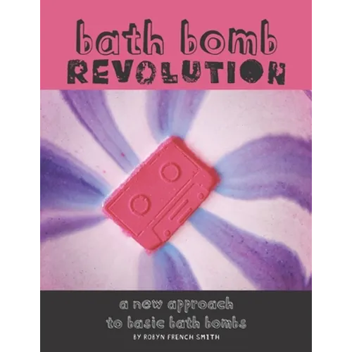 Bath Bomb Revolution: A New Approach To Basic Bath Bombs - Paperback