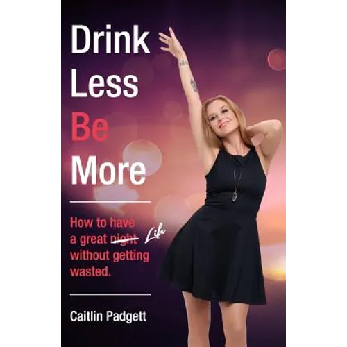 Drink Less Be More: How to have a great night (and life!) without getting wasted - Paperback