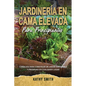 Jardinería En Cama Elevada Para Principiantes: Consejos para construir un jardín sostenible y próspero en cualquier lugar - Paperback