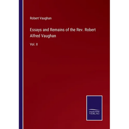 Essays and Remains of the Rev. Robert Alfred Vaughan: Vol. II - Paperback