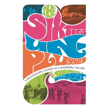 The Sixties Unplugged: A Kaleidoscopic History of a Disorderly Decade - Paperback