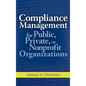 Compliance Management for Public, Private, or Nonprofit Organizations - Hardcover