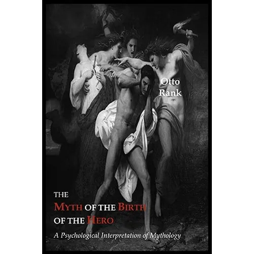 The Myth of the Birth of the Hero: A Psychological Interpretation of Mythology - Paperback