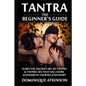 Tantra: The Beginner's Guide: Learn the Ancient Art of Tantra & that will Work Wonders in your Relationship! Discover The Secr - Paperback