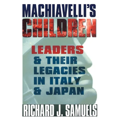 Machiavelli's Children: Leaders and Their Legacies in Italy and Japan - Paperback