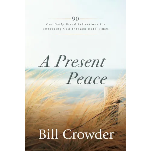 A Present Peace: 90 Our Daily Bread Reflections for Embracing God's Truth Through Hard Times - Paperback