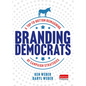 Branding Democrats: A Top-To-Bottom Reimagining of Campaign Strategies - Hardcover